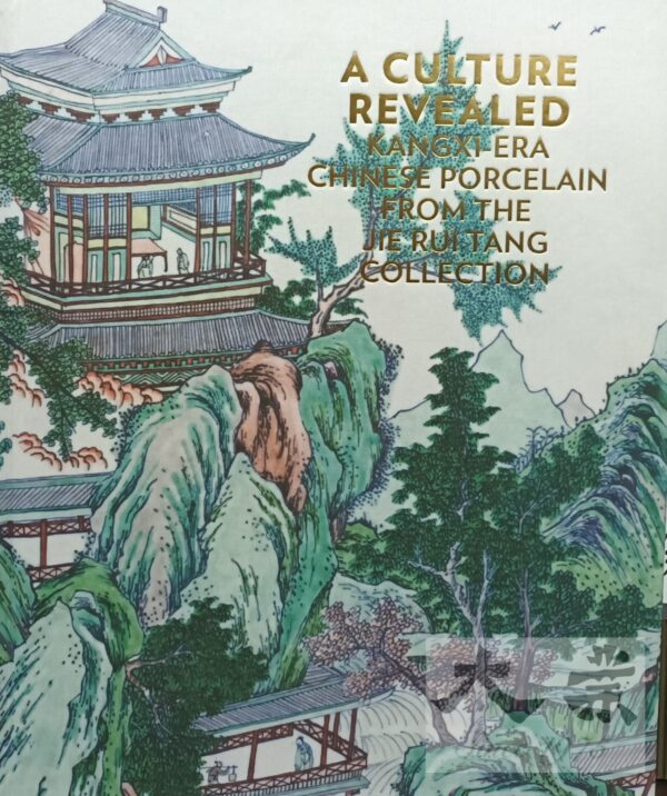 A Culture Revealed: Kangxi-Era Chinese Porcelain from the Jie Rui Tang Collection 文采卓然：潔蕊堂藏康熙盛世瓷