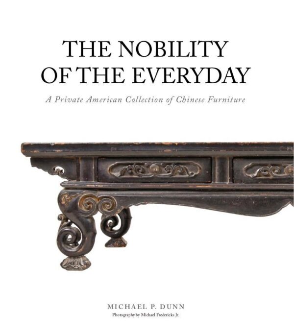 The Nobility of the Everyday: A Private Amercian Collection of Chinese Furniture